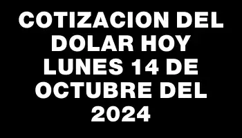 Cotizacion del dolar hoy Lunes 14 de octubre del 2024