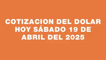 Cotizacion del dolar hoy Sábado 19 de abril del 2025