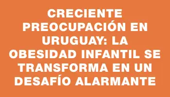 Creciente preocupación en Uruguay: la obesidad infantil se transforma en un desafío alarmante