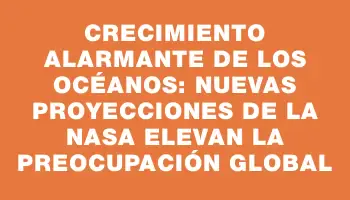 Crecimiento alarmante de los océanos: nuevas proyecciones de la Nasa elevan la preocupación global