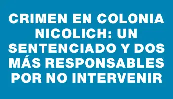 Crimen en Colonia Nicolich: un sentenciado y dos más responsables por no intervenir