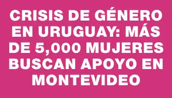 Crisis de Género en Uruguay: Más de 5,000 mujeres buscan apoyo en Montevideo