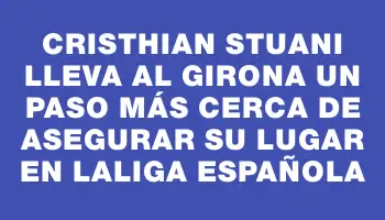 Cristhian Stuani lleva al Girona un paso más cerca de asegurar su lugar en LaLiga española