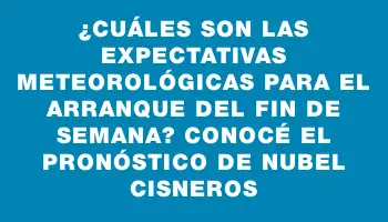 ¿Cuáles son las expectativas meteorológicas para el arranque del fin de semana? Conocé el pronóstico de Nubel Cisneros