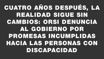 Cuatro años después, la realidad sigue sin cambios: Orsi denuncia al Gobierno por promesas incumplidas hacia las personas con discapacidad