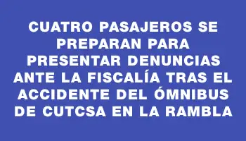 Cuatro pasajeros se preparan para presentar denuncias ante la Fiscalía tras el accidente del ómnibus de Cutcsa en la rambla