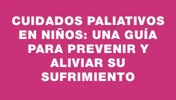 Cuidados paliativos en niños: una guía para prevenir y aliviar su sufrimiento