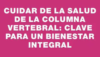 Cuidar de la salud de la columna vertebral: clave para un bienestar integral