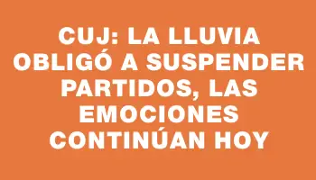 Cuj: la lluvia obligó a suspender partidos, las emociones continúan hoy