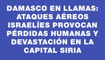 Damasco en llamas: Ataques aéreos israelíes provocan pérdidas humanas y devastación en la capital siria