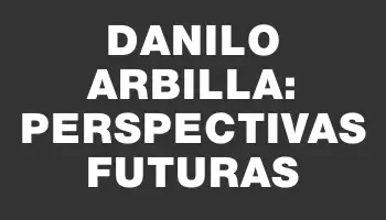 Danilo Arbilla: Perspectivas Futuras