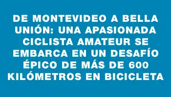 De Montevideo a Bella Unión: una apasionada ciclista amateur se embarca en un desafío épico de más de 600 kilómetros en bicicleta