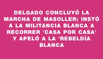 Delgado concluyó la Marcha de Masoller: instó a la militancia blanca a recorrer 