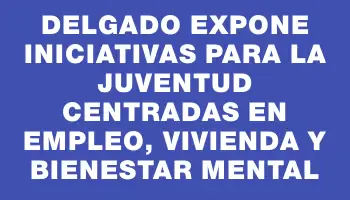 Delgado expone iniciativas para la juventud centradas en empleo, vivienda y bienestar mental