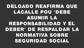 Delgado reafirma que Lacalle Pou 