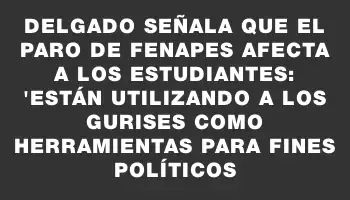 Delgado señala que el paro de Fenapes afecta a los estudiantes: 