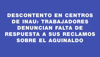 Descontento en centros de Inau: trabajadores denuncian falta de respuesta a sus reclamos sobre el aguinaldo