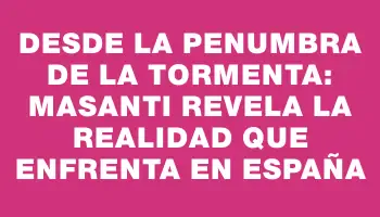 Desde la penumbra de la tormenta: Masanti revela la realidad que enfrenta en España