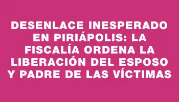 Desenlace inesperado en Piriápolis: la fiscalía ordena la liberación del esposo y padre de las víctimas