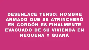 Desenlace tenso: hombre armado que se atrincheró en Cordón es finalmente evacuado de su vivienda en Requena y Guaná