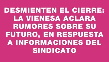 Desmienten el cierre: La Vienesa aclara rumores sobre su futuro, en respuesta a informaciones del sindicato
