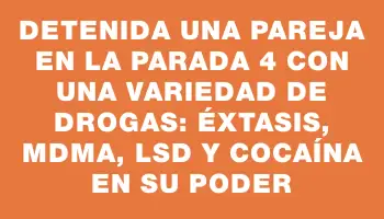 Detenida una pareja en la parada 4 con una variedad de drogas: éxtasis, Mdma, Lsd y cocaína en su poder