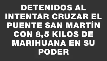 Detenidos al intentar cruzar el puente San Martín con 8,5 kilos de marihuana en su poder