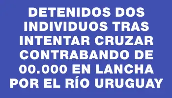 Detenidos dos individuos tras intentar cruzar contrabando de $500.000 en lancha por el Río Uruguay