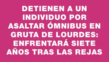 Detienen a un individuo por asaltar ómnibus en Gruta de Lourdes: enfrentará siete años tras las rejas