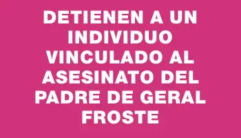 Detienen a un individuo vinculado al asesinato del padre de Geral Froste