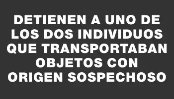 Detienen a uno de los dos individuos que transportaban objetos con origen sospechoso