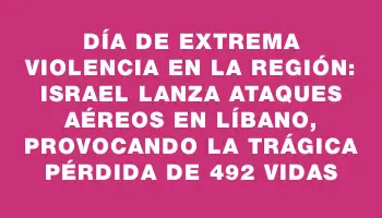 Día de extrema violencia en la región: Israel lanza ataques aéreos en Líbano, provocando la trágica pérdida de 492 vidas