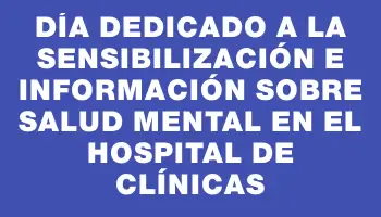 Día dedicado a la sensibilización e información sobre Salud Mental en el Hospital de Clínicas