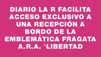 Diario La R facilita acceso exclusivo a una recepción a bordo de la emblemática Fragata A.r.a. 