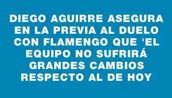 Diego Aguirre asegura en la previa al duelo con Flamengo que 