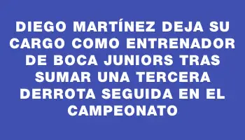 Diego Martínez deja su cargo como entrenador de Boca Juniors tras sumar una tercera derrota seguida en el campeonato