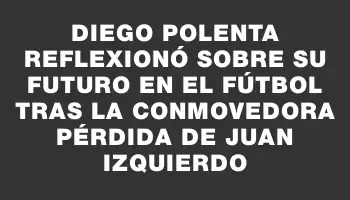 Diego Polenta reflexionó sobre su futuro en el fútbol tras la conmovedora pérdida de Juan Izquierdo