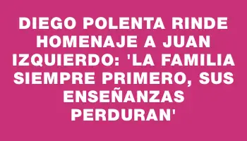 Diego Polenta rinde homenaje a Juan Izquierdo: 'La familia siempre primero, sus enseñanzas perduran'