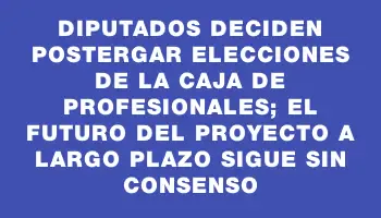 Diputados deciden postergar elecciones de la Caja de Profesionales; el futuro del proyecto a largo plazo sigue sin consenso