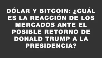 Dólar y Bitcoin: ¿Cuál es la reacción de los mercados ante el posible retorno de Donald Trump a la presidencia?