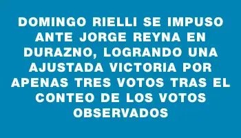 Domingo Rielli se impuso ante Jorge Reyna en Durazno, logrando una ajustada victoria por apenas tres votos tras el conteo de los votos observados