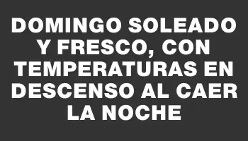 Domingo soleado y fresco, con temperaturas en descenso al caer la noche