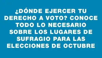 ¿Dónde ejercer tu derecho a voto? Conoce todo lo necesario sobre los lugares de sufragio para las elecciones de octubre