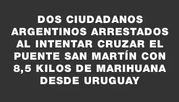 Dos ciudadanos argentinos arrestados al intentar cruzar el puente San Martín con 8,5 kilos de marihuana desde Uruguay