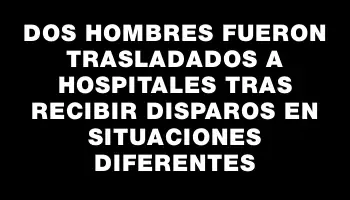 Dos hombres fueron trasladados a hospitales tras recibir disparos en situaciones diferentes