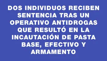 Dos individuos reciben sentencia tras un operativo antidrogas que resultó en la incautación de pasta base, efectivo y armamento