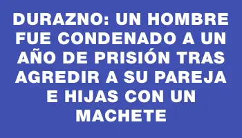 Durazno: un hombre fue condenado a un año de prisión tras agredir a su pareja e hijas con un machete