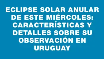 Eclipse solar anular de este miércoles: características y detalles sobre su observación en Uruguay