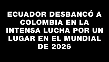 Ecuador desbancó a Colombia en la intensa lucha por un lugar en el Mundial de 2026