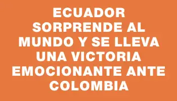 Ecuador sorprende al mundo y se lleva una victoria emocionante ante Colombia